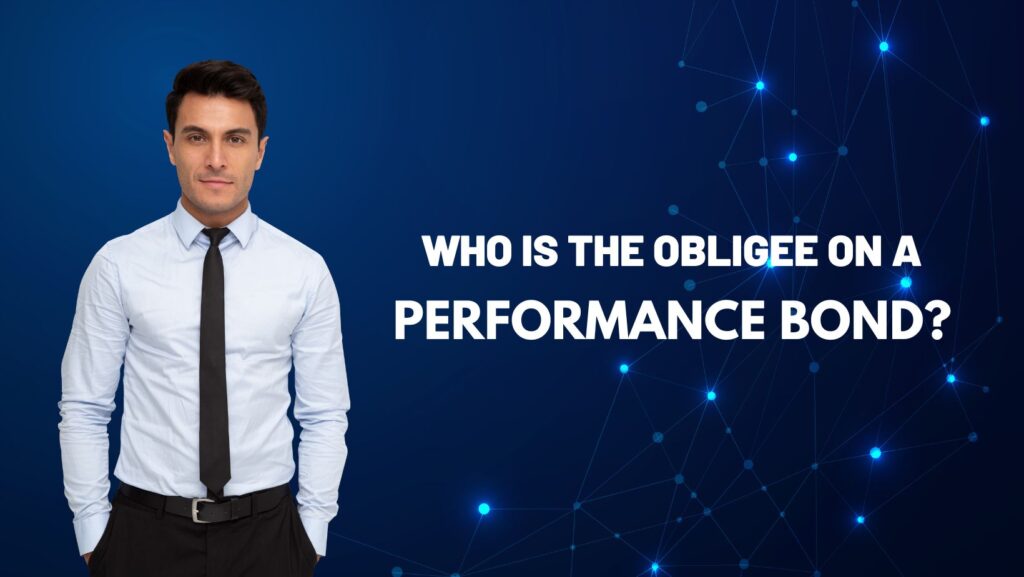 Who is the Obligee on a Performance Bond? - A private individual, company, or government agency that has entered into a contract with another party.